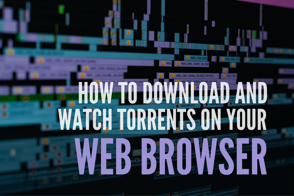 How to download and watch torrents on your web browser.